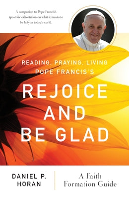 Reading, Praying, Living Pope Francis's Rejoice and Be Glad: A Faith Formation Guide by Horan, Daniel P.