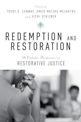 Redemption and Restoration: A Catholic Perspective on Restorative Justice by McCarthy, David Matzko