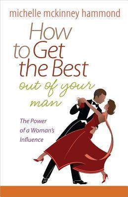 How to Get the Best Out of Your Man by McKinney Hammond, Michelle