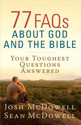77 FAQs about God and the Bible by McDowell, Josh