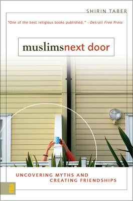 Muslims Next Door: Uncovering Myths and Creating Friendships by Taber, Shirin