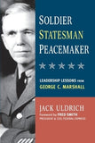 Soldier, Statesman, Peacemaker: Leadership Lessons from George C. Marshall by Uldrich, Jack