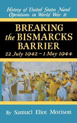 Breaking the Bismark's Barrier: Volume 6: July 1942 - May 1944 by Morison, Samuel Eliot