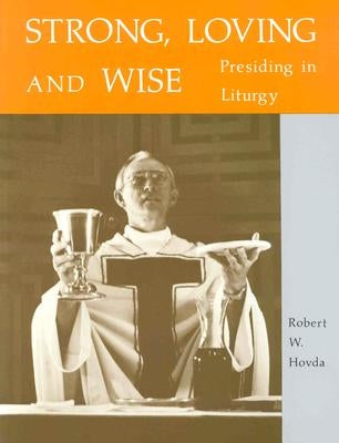 Strong, Loving and Wise: Presiding in Liturgy by Hovda, Robert W.