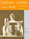 Strong, Loving and Wise: Presiding in Liturgy by Hovda, Robert W.