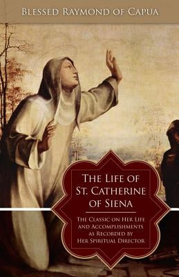 The Life of St. Catherine of Siena by Blessed Raymond of Capua