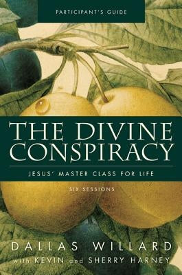 The Divine Conspiracy Participant's Guide: Jesus' Master Class for Life by Willard, Dallas