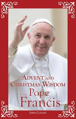 Advent and Christmas Wisdom from Pope Francis by Cleary, John