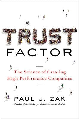 Trust Factor: The Science of Creating High-Performance Companies by Zak, Paul