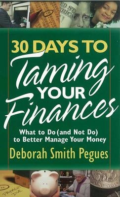 30 Days to Taming Your Finances: What to Do (and Not Do) to Better Manage Your Money by Pegues, Deborah Smith