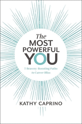 The Most Powerful You: 7 Bravery-Boosting Paths to Career Bliss by Caprino, Kathy