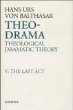 Theo-Drama: Theological Dramatic Theory: The Last ACT by Balthasar, Hans Urs Von