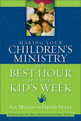 Making Your Children's Ministry the Best Hour of Every Kid's Week by Miller, Sue