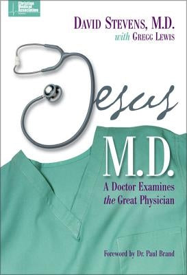 Jesus, M.D.: A Doctor Examines the Great Physician by Stevens MD, David