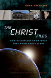 The Christ Files: How Historians Know What They Know about Jesus by Dickson, John