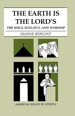 The Earth is the Lord's: The Bible, Ecology, and Worship by Bergant, Dianne Osa