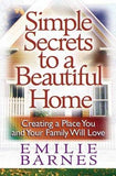 Simple Secrets to a Beautiful Home: Creating a Place You and Your Family Will Love by Barnes, Emilie