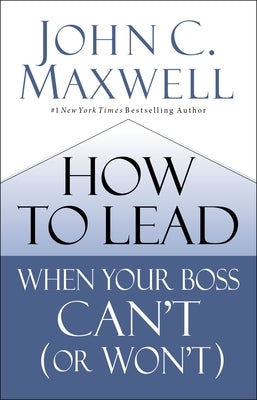 How to Lead When Your Boss Can't (or Won't) by Maxwell, John C.