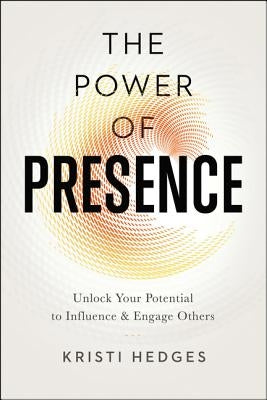 The Power of Presence: Unlock Your Potential to Influence and Engage Others by Hedges, Kristi