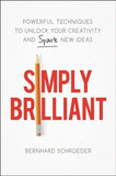 Simply Brilliant: Powerful Techniques to Unlock Your Creativity and Spark New Ideas by Schroeder, Bernhard