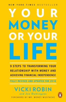 Your Money or Your Life: 9 Steps to Transforming Your Relationship with Money and Achieving Financial Independence: Fully Revised and Updated f by Robin, Vicki