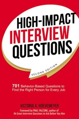 High-Impact Interview Questions: 701 Behavior-Based Questions to Find the Right Person for Every Job by Hoevemeyer, Victoria