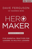 Hero Maker: Five Essential Practices for Leaders to Multiply Leaders by Ferguson, Dave
