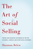The Art of Social Selling: Finding and Engaging Customers on Twitter, Facebook, LinkedIn, and Other Social Networks by Belew, Shannon