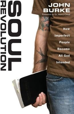 Soul Revolution: How Imperfect People Become All God Intended by Burke, John