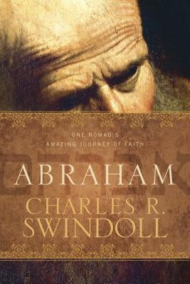 Abraham: One Nomad's Amazing Journey of Faith by Swindoll, Charles R.