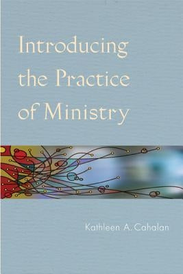Introducing the Practice of Ministry by Cahalan, Kathleen a.