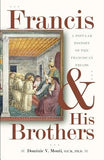 Francis & His Brothers: A Popular History of the Franciscan Friars by Monti, Dominic V.
