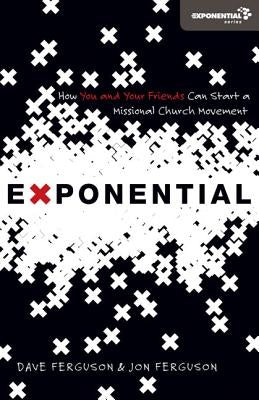 Exponential: How You and Your Friends Can Start a Missional Church Movement by Ferguson, Dave