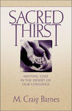 Sacred Thirst: Meeting God in the Desert of Our Longings by Barnes, M. Craig