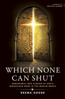 Which None Can Shut: Remarkable True Stories of God's Miraculous Work in the Muslim World by Goode, Reema