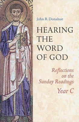 Hearing the Word of God: Reflections on the Sunday Readings Year C by Donahue, John R.