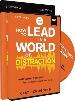How to Lead in a World of Distraction Study Guide with DVD: Maximizing Your Influence by Turning Down the Noise by Scroggins, Clay