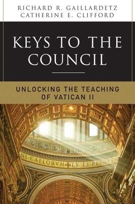 Keys to the Council: Unlocking the Teaching of Vatican II by Gaillardetz, Richard R.