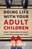 Doing Life with Your Adult Children: Keep Your Mouth Shut and the Welcome Mat Out by Burns Ph. D., Jim