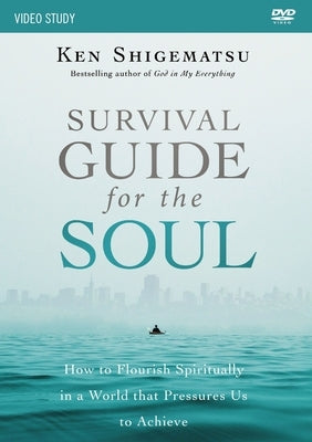 Survival Guide for the Soul Video Study: How to Flourish Spiritually in a World That Pressures Us to Achieve by Shigematsu, Ken