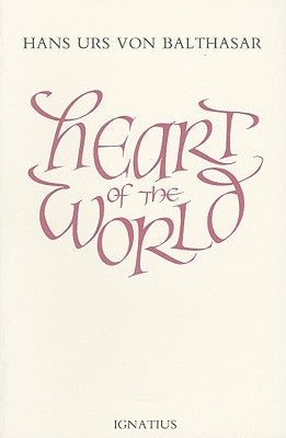 Heart of the World by Balthasar, Hans Urs Von