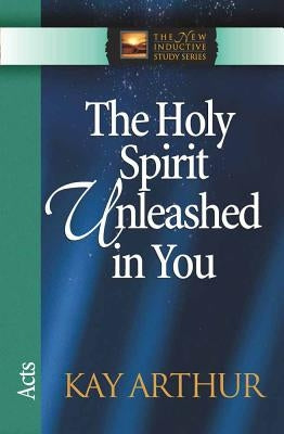 The Holy Spirit Unleashed in You: Acts by Arthur, Kay