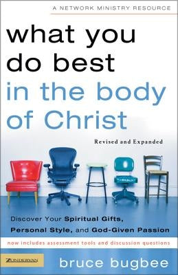 What You Do Best in the Body of Christ: Discover Your Spiritual Gifts, Personal Style, and God-Given Passion by Bugbee, Bruce L.