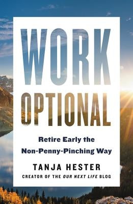 Work Optional: Retire Early the Non-Penny-Pinching Way by Hester, Tanja