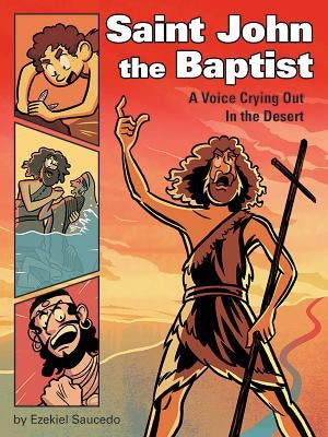 Saint John the Baptist: A Voice Crying Out in the Desert by Saucedo, Ezekiel