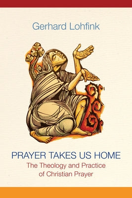 Prayer Takes Us Home: The Theology and Practice of Christian Prayer by Lohfink, Gerhard