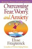 Overcoming Fear, Worry, and Anxiety: Becoming a Woman of Faith and Confidence by Fitzpatrick, Elyse