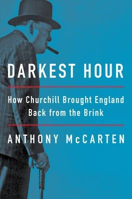 Darkest Hour: How Churchill Brought England Back from the Brink by McCarten, Anthony