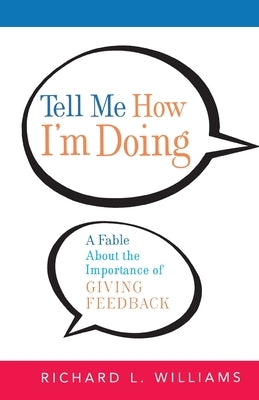 Tell Me How I'm Doing: A Fable about the Importance of Giving Feedback by Williams, Richard L.