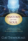 Anatomy of the Soul: Surprising Connections Between Neuroscience and Spiritual Practices That Can Transform Your Life and Relationships by Thompson, Curt